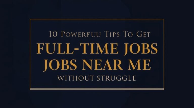 "10 Proven Strategies to Land Full-Time Jobs Near You"