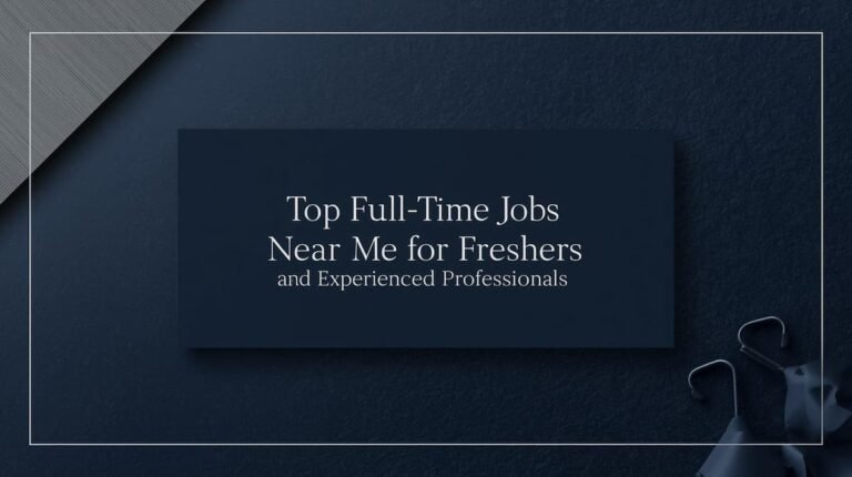 Top Full Time Jobs Near Me for Freshers and Experienced Professionals