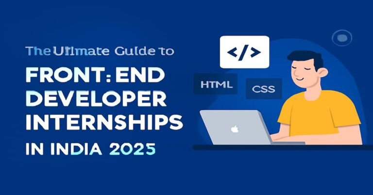 The Ultimate Guide to Front-End Developer Internships for Indian Students in 2025